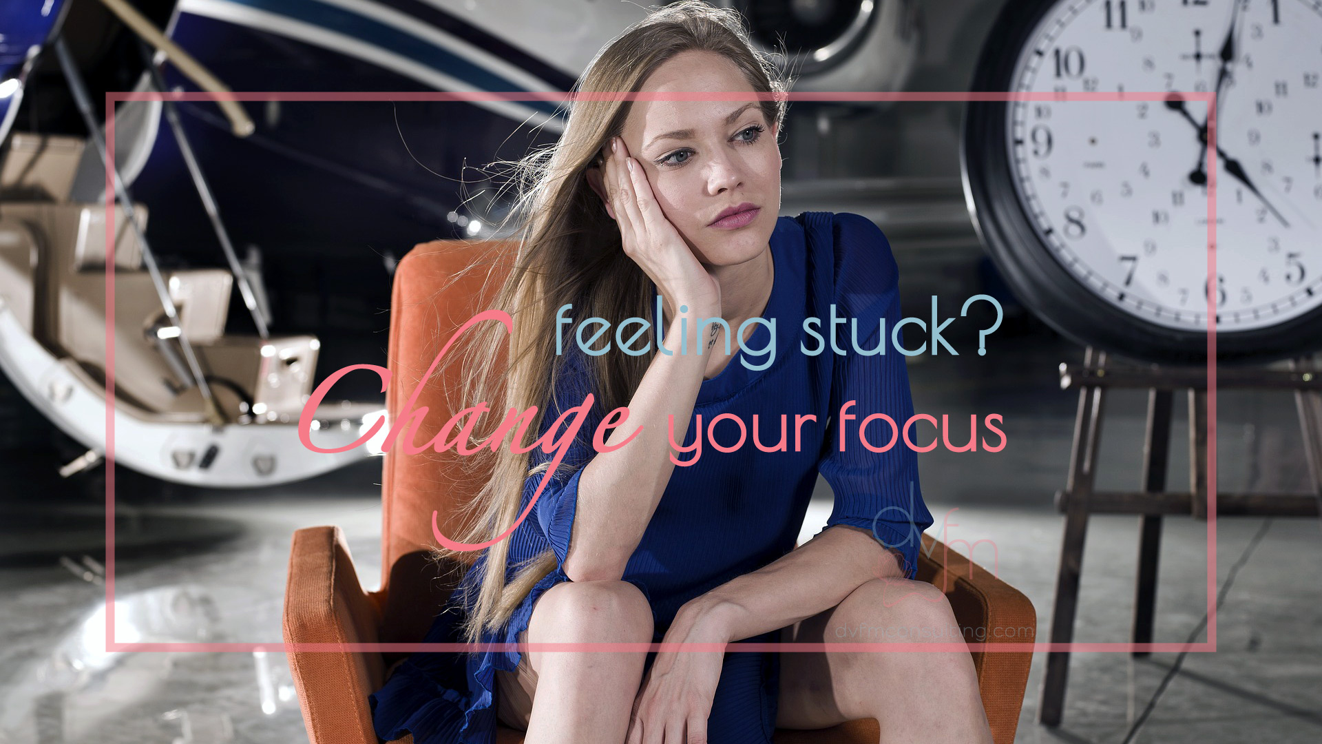 Are You Stuck? Consider Changing Your Focus!